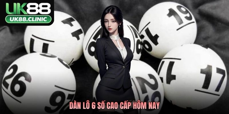 Dàn Lô 6 Số Cao Cấp Hôm Nay - Kinh Nghiệm Phân Tích Hiệu Quả